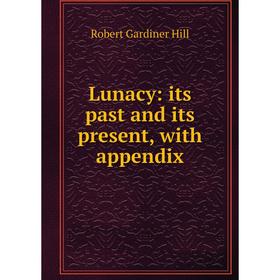

Книга Lunacy: its past and its present, with appendix