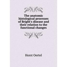 

Книга The anatomic histological processes of Bright's disease and their relation to the functional changes