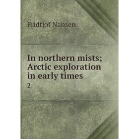 

Книга In northern mists; Arctic exploration in early times 2