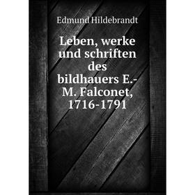 

Книга Leben, werke und schriften des bildhauers E-M Falconet, 1716-1791