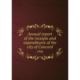 

Книга Annual report of the receipts and expenditures of the city of Concord 1906