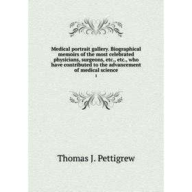 

Книга Medical portrait gallery Biographical memoirs of the most celebrated physicians, surgeons, who have contributed to the advancement of med