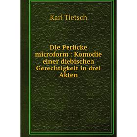 

Книга Die Perücke microform : Komodie einer diebischen Gerechtigkeit in drei Akten