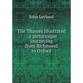 

Книга The Thames illustrated: a picturesque journeying from Richmond to Oxford