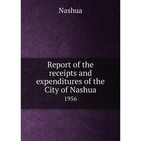 

Книга Report of the receipts and expenditures of the City of Nashua1956. Nashua