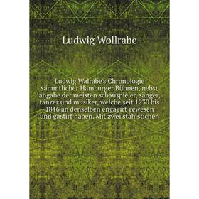 

Книга Ludwig Walrabe's Chronologie sämmtlicher Hamburger Bühnen, nebst angabe der meisten schauspieler, sänger, tänzer und musiker