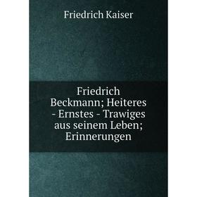 

Книга Friedrich Beckmann; Heiteres - Ernstes - Trawiges aus seinem Leben; Erinnerungen