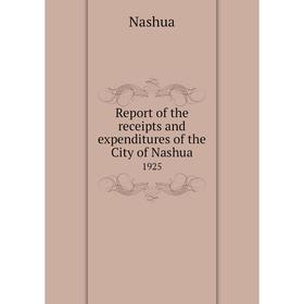 

Книга Report of the receipts and expenditures of the City of Nashua1925. Nashua