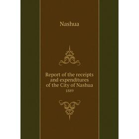 

Книга Report of the receipts and expenditures of the City of Nashua1889. Nashua