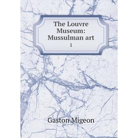 

Книга The Louvre Museum: Mussulman art 1