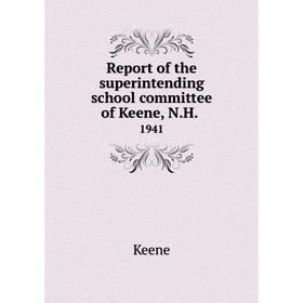 

Книга Report of the superintending school committee of Keene, N.H..1941. Keene