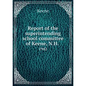 

Книга Report of the superintending school committee of Keene, N.H..1942. Keene