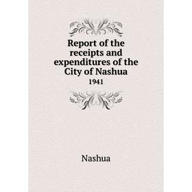 

Книга Report of the receipts and expenditures of the City of Nashua1941. Nashua