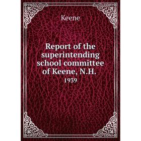 

Книга Report of the superintending school committee of Keene, N.H..1939. Keene