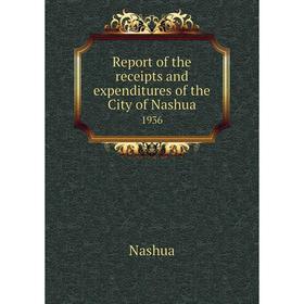 

Книга Report of the receipts and expenditures of the City of Nashua1936. Nashua