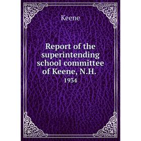 

Книга Report of the superintending school committee of Keene, N.H..1934. Keene