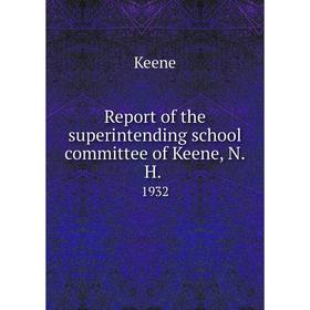

Книга Report of the superintending school committee of Keene, N.H..1932. Keene