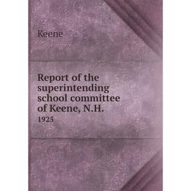 

Книга Report of the superintending school committee of Keene, N.H..1925. Keene