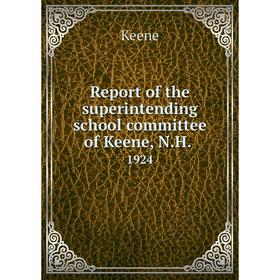 

Книга Report of the superintending school committee of Keene, N.H..1924. Keene