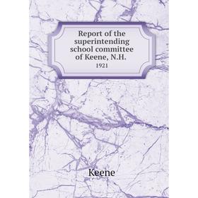 

Книга Report of the superintending school committee of Keene, N.H..1921. Keene