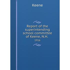 

Книга Report of the superintending school committee of Keene, N.H..1916. Keene