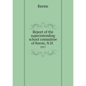 

Книга Report of the superintending school committee of Keene, N.H..1917. Keene