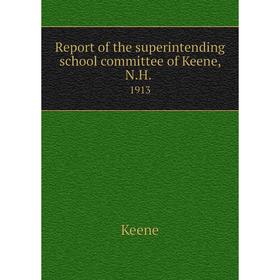 

Книга Report of the superintending school committee of Keene, N.H..1913. Keene