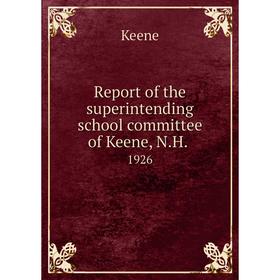 

Книга Report of the superintending school committee of Keene, N.H..1926. Keene