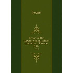 

Книга Report of the superintending school committee of Keene, N.H..1910. Keene