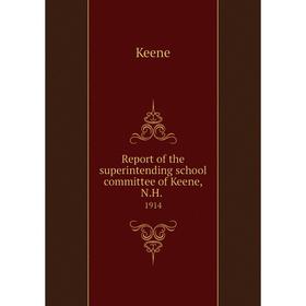 

Книга Report of the superintending school committee of Keene, N.H..1914. Keene