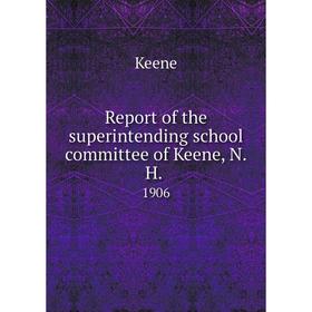 

Книга Report of the superintending school committee of Keene, N.H..1906. Keene