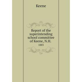 

Книга Report of the superintending school committee of Keene, N.H..1883. Keene