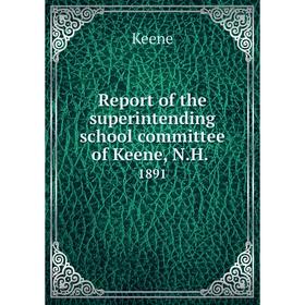 

Книга Report of the superintending school committee of Keene, N.H..1891. Keene