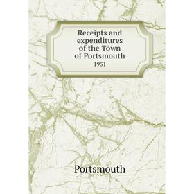 

Книга Receipts and expenditures of the Town of Portsmouth1951. Portsmouth