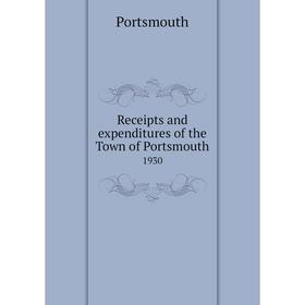 

Книга Receipts and expenditures of the Town of Portsmouth1930. Portsmouth