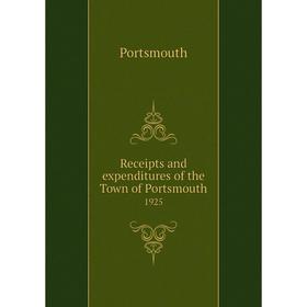 

Книга Receipts and expenditures of the Town of Portsmouth1925. Portsmouth
