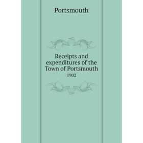

Книга Receipts and expenditures of the Town of Portsmouth1902. Portsmouth