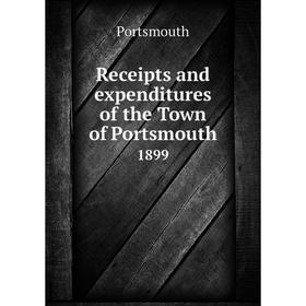 

Книга Receipts and expenditures of the Town of Portsmouth1899. Portsmouth