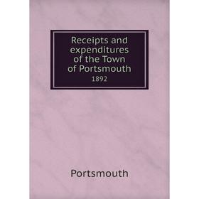 

Книга Receipts and expenditures of the Town of Portsmouth1892. Portsmouth