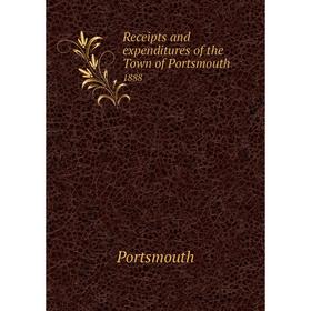 

Книга Receipts and expenditures of the Town of Portsmouth1888. Portsmouth