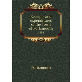 

Книга Receipts and expenditures of the Town of Portsmouth1884. Portsmouth