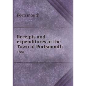 

Книга Receipts and expenditures of the Town of Portsmouth1881. Portsmouth