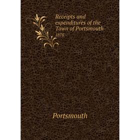 

Книга Receipts and expenditures of the Town of Portsmouth1878. Portsmouth
