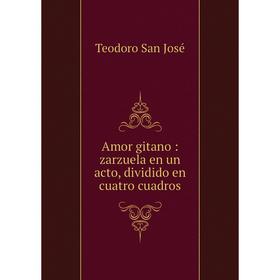 

Книга Amor gitano : zarzuela en un acto, dividido en cuatro cuadros