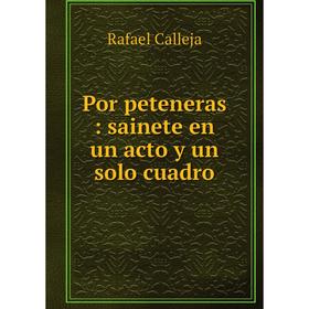 

Книга Por peteneras: sainete en un acto y un solo cuadro
