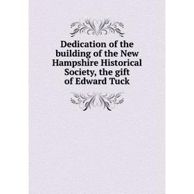 

Книга Dedication of the building of the New Hampshire Historical Society, the gift of Edward Tuck