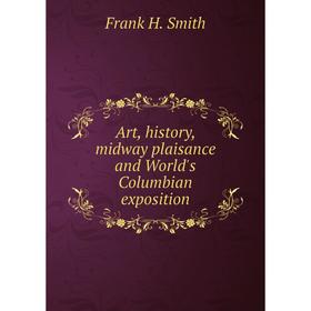 

Книга Art, history, midway plaisance and World's Columbian exposition