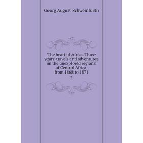 

Книга The heart of Africa. Three years' travels and adventures in the unexplored regions of Central Africa, from 1868 to 1871 2