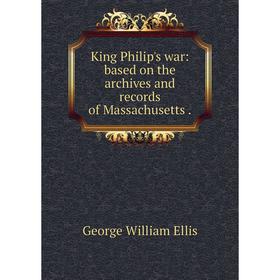 

Книга King Philip's war: based on the archives and records of Massachusetts.