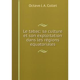

Книга Le tabac: sa culture et son exploitation dans les régions eq́uatoriales